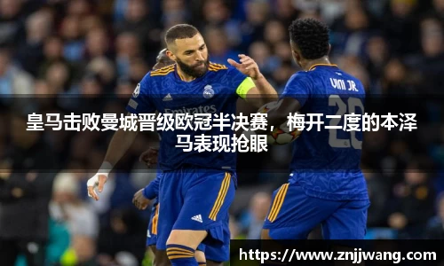 皇马击败曼城晋级欧冠半决赛，梅开二度的本泽马表现抢眼