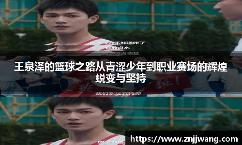 王泉泽的篮球之路从青涩少年到职业赛场的辉煌蜕变与坚持